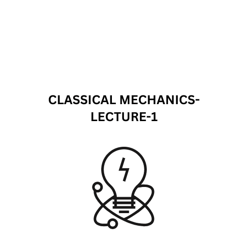 CLASSICAL MECHANICS-LECTURE-1